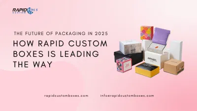 Home - Rapid Custom Boxes The Future of Packaging in 2025